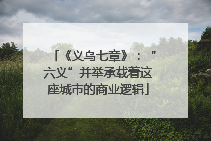 《义乌七章》：“六义”并举承载着这座城市的商业逻辑