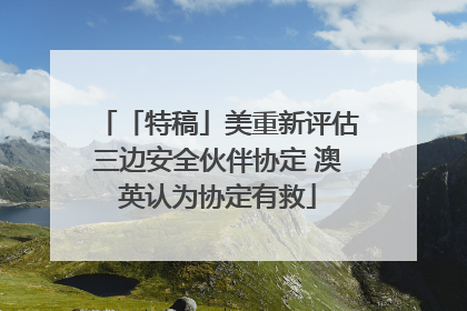 「特稿」美重新评估三边安全伙伴协定 澳英认为协定有救