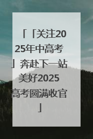 「关注2025年中高考」奔赴下一站美好2025高考圆满收官