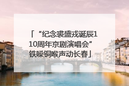“纪念裘盛戎诞辰110周年京剧演唱会”铁嗓铜喉声动长春