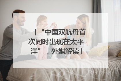 “中国双航母首次同时出现在太平洋”，外媒解读