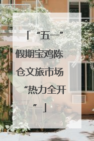 “五一”假期宝鸡陈仓文旅市场“热力全开”