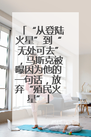 “从登陆火星”到“无处可去”，马斯克被曝因为他的一句话，放弃“殖民火星”