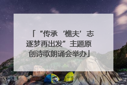 “传承‘樵夫’志逐梦再出发”主题原创诗歌朗诵会举办