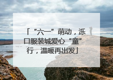 “六一”萌动，泺口服装城爱心“童”行，温暖再出发