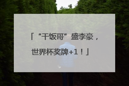 “干饭哥”盛李豪，世界杯奖牌+1！
