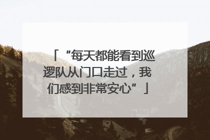 “每天都能看到巡逻队从门口走过，我们感到非常安心”