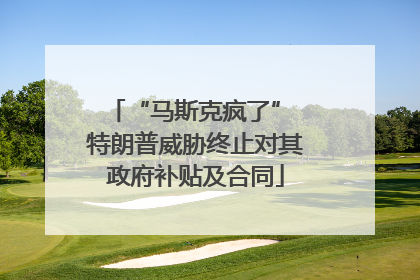 “马斯克疯了” 特朗普威胁终止对其政府补贴及合同