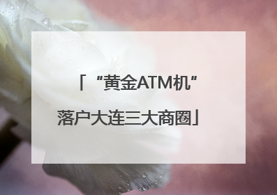 “黄金ATM机”落户大连三大商圈