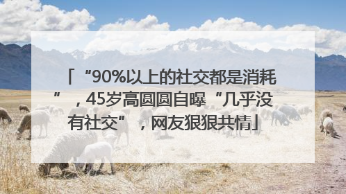“90%以上的社交都是消耗”，45岁高圆圆自曝“几乎没有社交”，网友狠狠共情