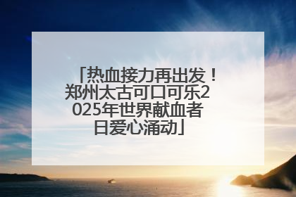 热血接力再出发！郑州太古可口可乐2025年世界献血者日爱心涌动
