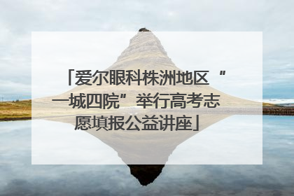 爱尔眼科株洲地区“一城四院”举行高考志愿填报公益讲座