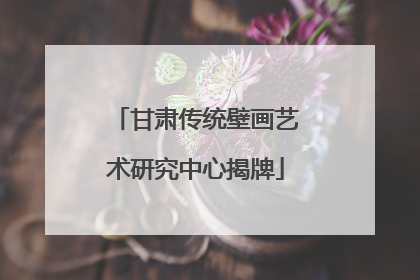 甘肃传统壁画艺术研究中心揭牌