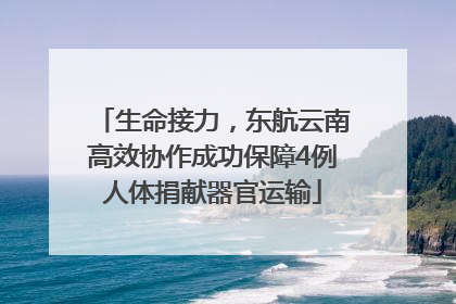 生命接力，东航云南高效协作成功保障4例人体捐献器官运输