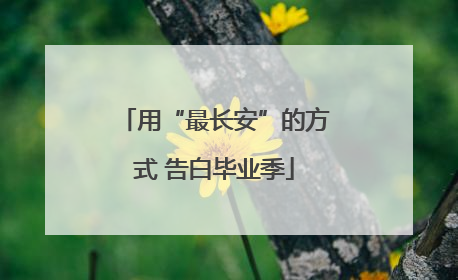 用“最长安”的方式 告白毕业季