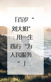 百岁“刘大姐”：用一生践行“为人民服务”