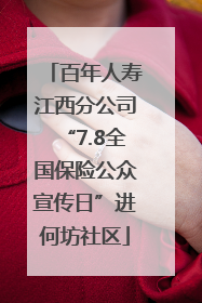 百年人寿江西分公司“7.8全国保险公众宣传日”进何坊社区