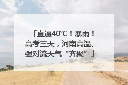 直逼40℃！暴雨！高考三天，河南高温、强对流天气“齐聚”