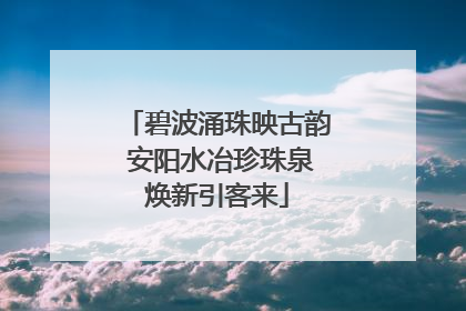 碧波涌珠映古韵 安阳水冶珍珠泉焕新引客来