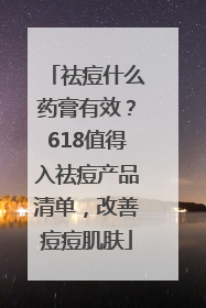 祛痘什么药膏有效？618值得入祛痘产品清单，改善痘痘肌肤