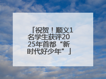 祝贺！顺义1名学生获评2025年首都“新时代好少年”
