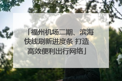 福州机场二期、滨海快线刷新进度条 打造高效便利出行网络
