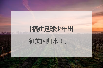 福建足球少年出征美国归来！