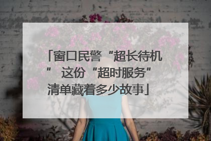窗口民警“超长待机” 这份“超时服务”清单藏着多少故事