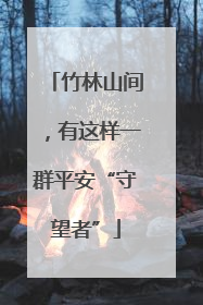 竹林山间，有这样一群平安“守望者”