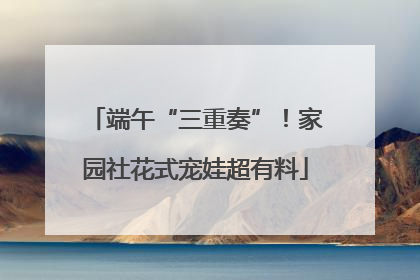 端午“三重奏”！家园社花式宠娃超有料