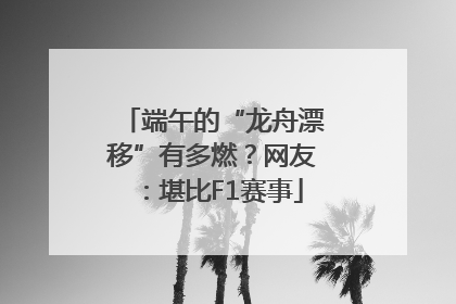 端午的“龙舟漂移”有多燃？网友：堪比F1赛事