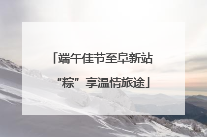 端午佳节至阜新站“粽”享温情旅途