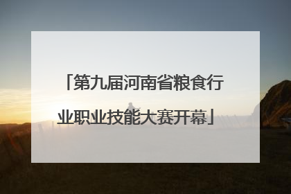 第九届河南省粮食行业职业技能大赛开幕