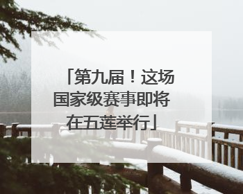 第九届！这场国家级赛事即将在五莲举行