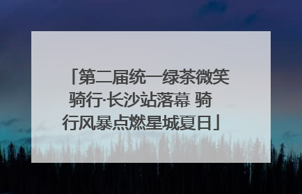 第二届统一绿茶微笑骑行·长沙站落幕 骑行风暴点燃星城夏日
