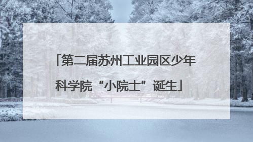 第二届苏州工业园区少年科学院“小院士”诞生