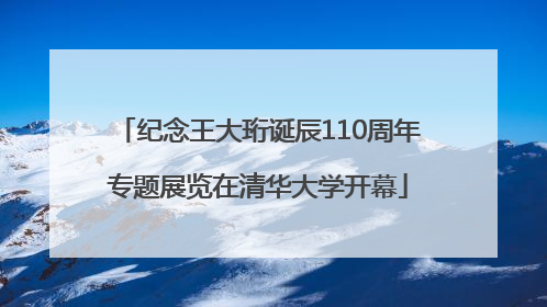 纪念王大珩诞辰110周年专题展览在清华大学开幕