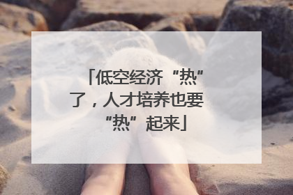 低空经济“热”了，人才培养也要“热”起来