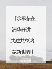 余承东在清华开讲 共建共享鸿蒙新世界