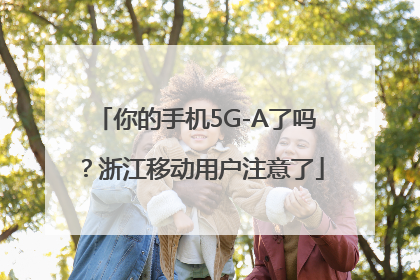 你的手机5G-A了吗？浙江移动用户注意了
