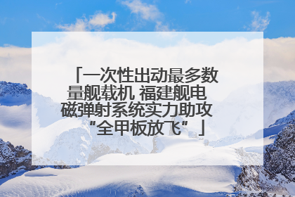 一次性出动最多数量舰载机 福建舰电磁弹射系统实力助攻“全甲板放飞”
