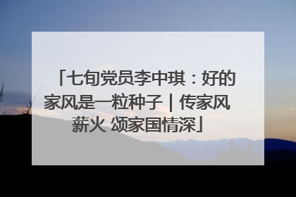 七旬党员李中琪：好的家风是一粒种子｜传家风薪火 颂家国情深