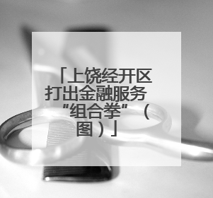 上饶经开区打出金融服务“组合拳”（图）