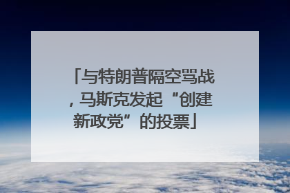 与特朗普隔空骂战，马斯克发起“创建新政党”的投票