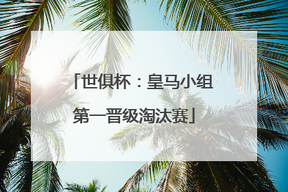 世俱杯：皇马小组第一晋级淘汰赛