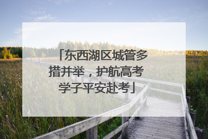 东西湖区城管多措并举，护航高考学子平安赴考