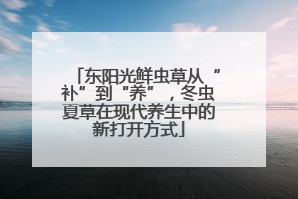 东阳光鲜虫草从“补”到“养”，冬虫夏草在现代养生中的新打开方式