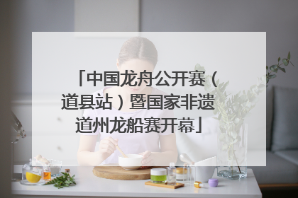 中国龙舟公开赛（道县站）暨国家非遗道州龙船赛开幕