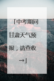 中考期间甘肃天气预报，请查收→