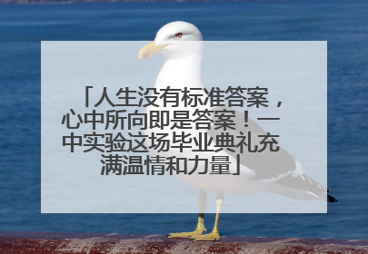 人生没有标准答案，心中所向即是答案！一中实验这场毕业典礼充满温情和力量